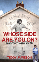 Whose Side Are You On?: Sport, the Troubles and Me 0224082973 Book Cover