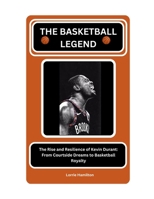 THE BASKETBALL LEGEND: The Rise and Resilience of Kevin Durant: From Courtside Dreams to Basketball Royalty B0CTXNN6S6 Book Cover