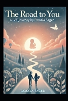 The Road To You: My Personal IVF Journey B0DSGBD8ZS Book Cover