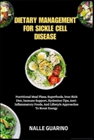 DIETARY MANAGEMENT FOR SICKLE CELL DISEASE: Nutritional Meal Plans, Superfoods, Iron-Rich Diet, Immune Support, Hydration Tips, Anti-Inflammatory Foods, And Lifestyle Approaches To Boost Energy B0FP327WZ6 Book Cover