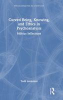 Curved Being, Knowing, and Ethics in Psychoanalysis: Möbius Inflections (Psychoanalysis in a New Key Book Series) 1041340834 Book Cover