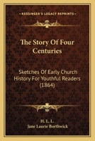 The Story Of Four Centuries: Sketches Of Early Church History For Youthful Readers 1165674610 Book Cover