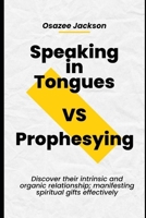 Speaking in Tongues VS Prophesying: Discover their intrinsic and organic relationship; manifesting spiritual gifts effectively (THIS THING CALLED TONGUES) B0FJXJD29C Book Cover