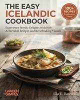 The Easy Icelandic Cookbook: Experience Nordic Delights with 100+ Achievable Recipes and Breathtaking Visuals (Authentic World Cuisine Made Easy) B0HB86C23F Book Cover