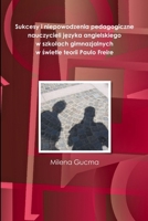 Sukcesy i niepowodzenia pedagogiczne nauczycieli języka angielskiego w szkolach gimnazjalnych w świetle teorii Paulo Freire 1105769038 Book Cover
