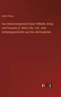 Das Infanterieregiment Kaiser Wilhelm, König von Preussen (2. Württ.) No. 120 - eine Soldatengeschichte aus drei Jahrhunderten 3368485768 Book Cover
