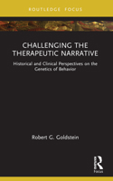 Challenging the Therapeutic Narrative: Historical and Clinical Perspectives on the Genetics of Behavior 1032398744 Book Cover