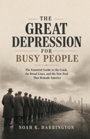 The Great Depression for Busy People: The Essential Guide to the Crash, the Bread Lines, and the New Deal That Remade America B0H9LGFPF7 Book Cover