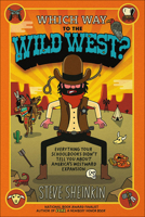Which Way to the Wild West?: Everything Your Schoolbooks Didn't Tell You About Westward Expansion 1250075769 Book Cover