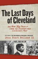 The Last Days of Cleveland: and More True Tales of Crime and Disaster from Cleveland's Past 1598510673 Book Cover