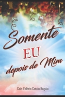 Somente Eu depois de MIM: No fim é com Você e Deus (Portuguese Edition) 1694357392 Book Cover