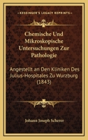 Chemische Und Mikroskopische Untersuchungen Zur Pathologie: Angestellt an Den Kliniken Des Julius-Hospitales Zu Wurzburg (1843) 1168417856 Book Cover