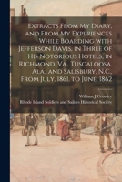 Extracts From My Diary, and From My Experiences While Boarding With Jefferson Davis, in Three of His Notorious Hotels, in Richmond, Va., Tuscaloosa, ... N.C., From July, 1861, to June, 1862 1015366430 Book Cover