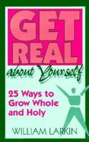 Get Real About Yourself: Twenty-Five Ways to Grow Whole and Holy 0896226069 Book Cover