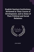 English Sanitary Institutions, Reviewed in Their Course of Development, and in Some of Their Political and Social Relations 101872656X Book Cover