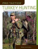 Pro Tactics™: Turkey Hunting: Use The Secrets Of The Pros To Bag More Birds 1599212021 Book Cover