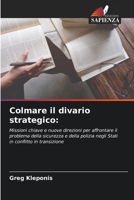 Colmare il divario strategico:: Missioni chiave e nuove direzioni per affrontare il problema della sicurezza e della polizia negli Stati in conflitto in transizione 6205685027 Book Cover