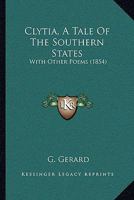 Clytia, A Tale Of The Southern States: With Other Poems 1104634716 Book Cover