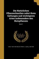 Die Nat�rlichen Pflanzenfamilien nebst ihren Gattungen und wichtigeren Arten insbesondere den Nutzpflanzen; Band 1 1361867116 Book Cover