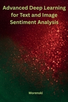 Advanced Deep Learning for Text and Image Sentiment Analysis B0HGQRN9VK Book Cover