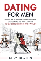 Dating for Men: The Ultimate Guide to Mastering Seduction, Online Dating and Body Language to Get Better Results with Women B08B386R8L Book Cover