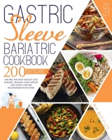 Gastric Sleeve Bariatric Cookbook 2021: 200 Healthy and Tasty Recipes for Pre and Post Weight Loss Surgery. Manage Your Weight and Start a Better Relationship with Food 1801189315 Book Cover