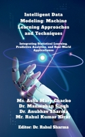 Intelligent Data Modeling: Machine Learning Approaches and Techniques: Integrating Statistical Learning, Predictive Analytics, and Real-World Applications B0H1MHGWJP Book Cover