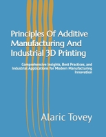 Principles Of Additive Manufacturing And Industrial 3D Printing: Comprehensive Insights, Best Practices, and Industrial Applications for Modern Manufacturing Innovation B0GK1Z5RCV Book Cover