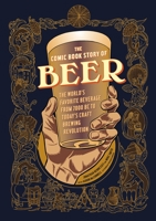 The Comic Book Story of Beer: The World's Favorite Beverage from 7000 BC to Today's Craft Brewing Revolution 1607746352 Book Cover