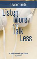 Listen More and Talk Less - Leader Guide: A Seven Week Prayer Guide 1940449359 Book Cover