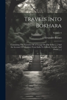 Travels Into Bokhara: Containing The Narrative Of A Voyage On The Indus [...] And An Account Of A Journey From India To Cabool, Tartary, And Persia [...]; Volume 3 1021787264 Book Cover