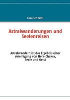 Astralwanderungen und Seelenreisen: Astralwandern ist das Ergebnis einer Vereinigung von Herz-Chakra, Seele und Geist 3837005453 Book Cover