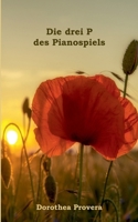 Die drei P des Pianospiels: Wie das Klavierspielen uns hilft, unsere Potentiale zu entfalten. Ein ganzheitlicher Wegweiser für Lernende und Lehrende. (German Edition) 3695719524 Book Cover