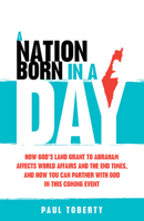 A Nation Born in a Day: How God's Land Grant to Abraham Affects World Affairs and the End Times, and How You Can Partner With God in This Coming Event 1629984477 Book Cover