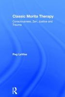 Classic Morita Therapy: Consciousness, Zen, Justice and Trauma 0415790506 Book Cover
