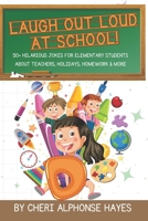 Laugh Out Loud at School!: 50+ Hilarious Jokes for Elementary Students About Teachers, Holidays, Homework & More B0F59YB8RD Book Cover