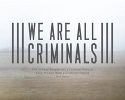 We Are All Criminals One in Four People Has a Criminal Record: Four in Four Have a Criminal History 0999209000 Book Cover