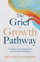 The Grief to Growth Pathway: A Guide for Transforming Your Loss into Renewed Purpose B0CPYT9M4J Book Cover