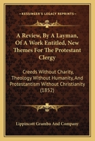 A Review, By A Layman, Of A Work Entitled, New Themes For The Protestant Clergy: Creeds Without Charity, Theology Without Humanity, And Protestantism Without Christianity 1165262703 Book Cover