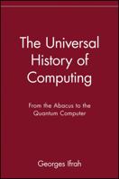 The Universal History of Computing: From the Abacus to the Quantum Computer 0471396710 Book Cover