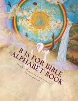 B Is for Bible Alphabet Book: A Biblical Approach to Learning the Alphabet 1534753095 Book Cover