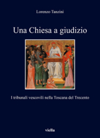 Una Chiesa a Giudizio: I Tribunali Vescovili Nella Toscana del Trecento 8833134563 Book Cover