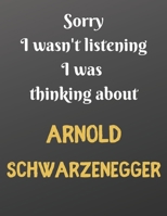 Sorry I wasn't listening I was thinking about Arnold Schwarzenegger: Notebook/Journal/Diary for all girls/teens who are fans of Arnold Schwarzenegger. | 80 black lined pages | A4 | 8.5x11 inches 167264397X Book Cover