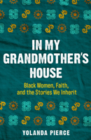 In My Grandmother's House: Black Women, Faith, and the Stories We Inherit 1506464718 Book Cover