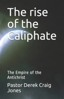 The Rise of the Caliphate: The Last Empire 1522903178 Book Cover