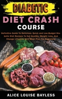 Diabetic Diet Crash Course: Definitive Guide To Delicious, Quick and Low-Budget Diabetic Diet Recipes To Eat Healthy, Weight Loss, And Change Lifestyle With Meal Plan For Beginners 1803601132 Book Cover