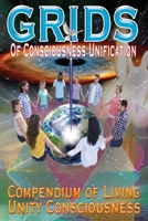 GRIDS of Consciousness Unification - Compendium of Living Unity Consciousness 0976028794 Book Cover