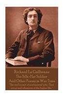 Richard Le Gaillienne - The Silk-Hat Soldier and Other Poems in War Time: The Soul's a Sort of Sentimental Wife, That Prays and Whimpers of the Higher Life. 178780027X Book Cover