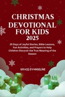Christmas Devotional for Kids 2025: 25 Days of Joyful Stories, Bible Lessons, Fun Activities, and Prayers to Help Children Discover the True Meaning of the Season B0FQPD5F5L Book Cover