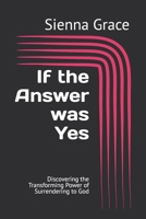 If the Answer was Yes: Discovering the Transforming Power of Surrendering to God B0F7XFLQF8 Book Cover